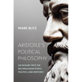 Aristotle's Political Philosophy: An Inquiry Into the Nicomachean Ethics, Politics, and Rhetoric