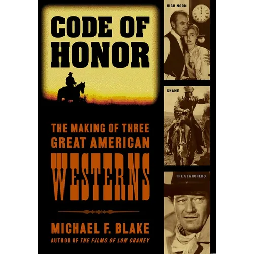 Code of Honor: The Making of Three Great American Westerns: High Noon, Shane, and The Searchers