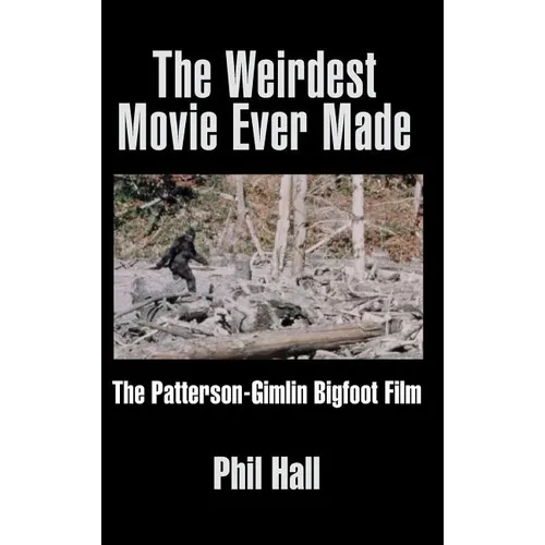 The Weirdest Movie Ever Made: The Patterson-Gimlin Bigfoot Film (hardback)