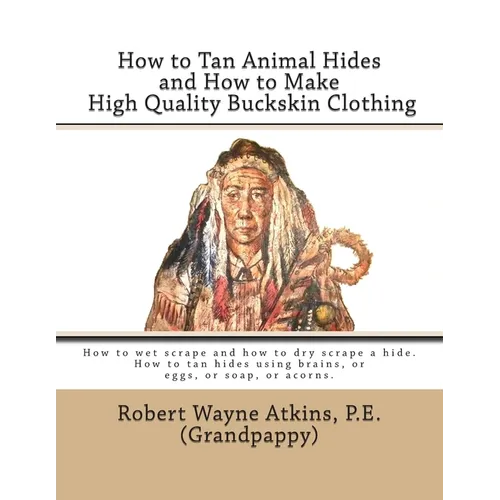 How to Tan Animal Hides and How to Make High Quality Buckskin Clothing
