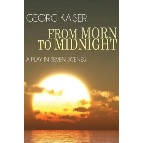 From Morn to Midnight: A Play in Seven Scenes