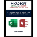 MICROSOFT EXCEL & ACCESS For Beginners and Pros. 2024: A Complete Guide to Master Excel and Access 365 for All Users