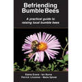 Befriending Bumble Bees: A practical guide to raising local bumble bees