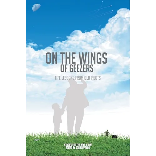 On the Wings of Geezers: Life Lessons from Old Pilots