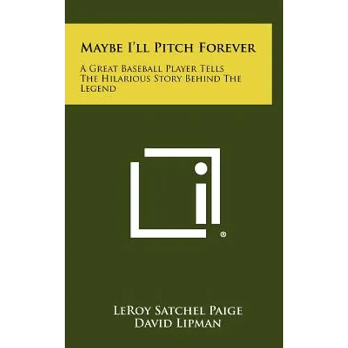 Maybe I'll Pitch Forever: A Great Baseball Player Tells The Hilarious Story Behind The Legend
