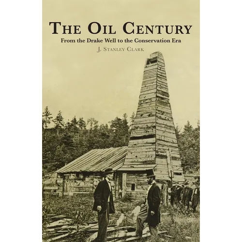 The Oil Century: From the Drake Well to the Conservation Era