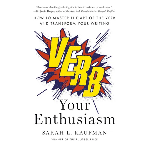 Verb Your Enthusiasm: How to Master the Art of the Verb and Transform Your Writing