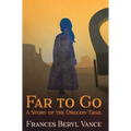 Far To Go, A Story of the Oregon Trail