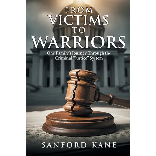 From Victims to Warriors: One Family's Journey Through the Criminal "Justice" System