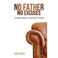 No Father No Excuses: Lessons from a Fatherless Father