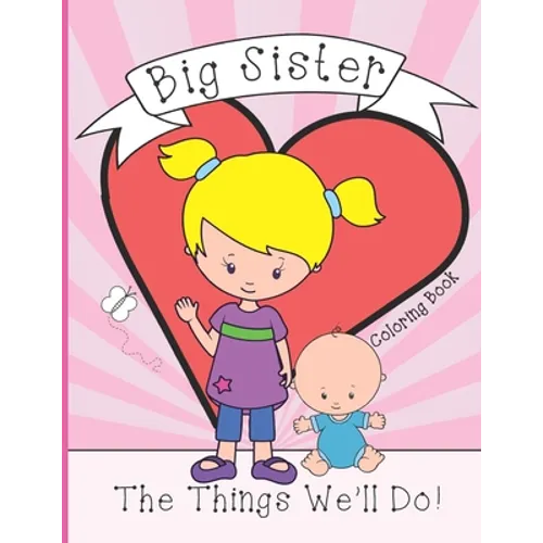 Big Sister: Coloring Book, Present From New Baby To Older Sibling