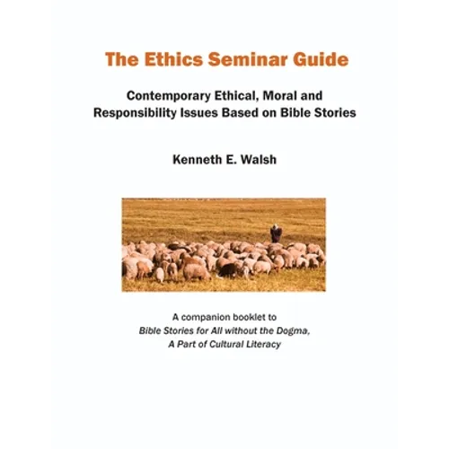 The Ethics Seminar Guide: Contemporary Ethical, Moral and Responsibility Issues Based on Bible Stories