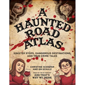 A Haunted Road Atlas: Sinister Stops, Dangerous Destinations, and True Crime Tales Volume 1