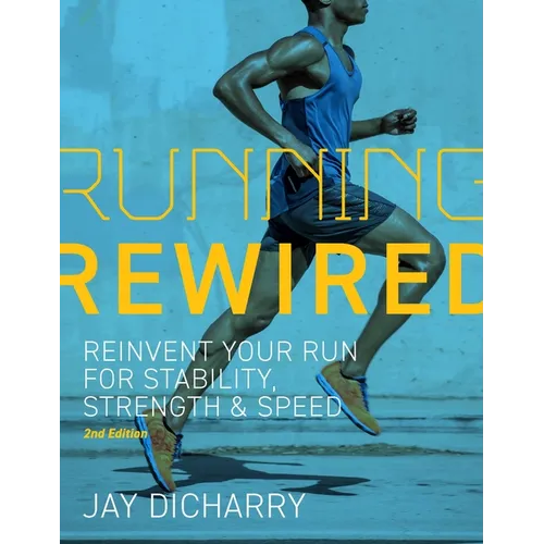 Running Rewired: Reinvent Your Run for Stability, Strength, and Speed, 2nd Edition
