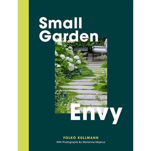 Small Garden Envy: Great Ideas for Planning and Planting Your Garden