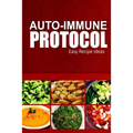 Auto-Immune Protocol - Easy Recipe Ideas: Easy Healthy Anti-Inflammatory Recipes for Auto-Immune Disease Relief