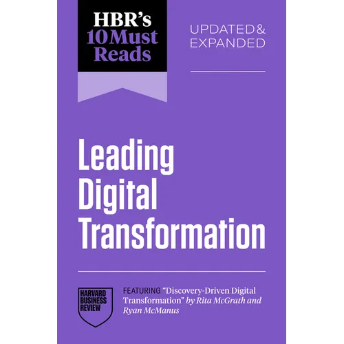 Hbr's 10 Must Reads on Leading Digital Transformation, Updated and Expanded (Featuring Discovery-Driven Digital Transformation by Rita McGrath and Rya
