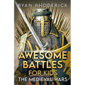 Awesome Battles for Kids: The Medieval Wars