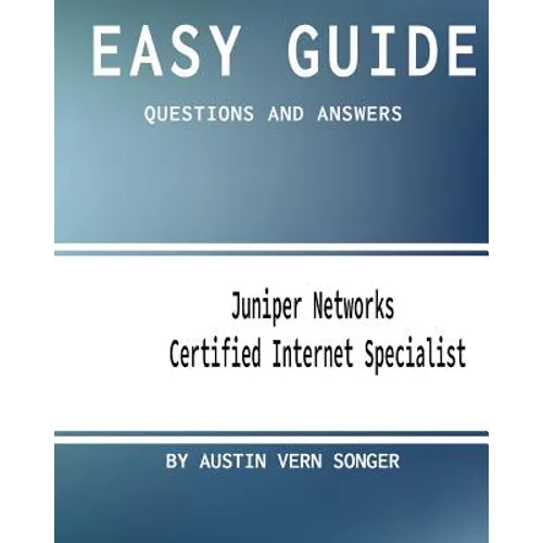 Easy Guide: JN0-130 Juniper Networks Certified Internet Specialist: Questions and Answers