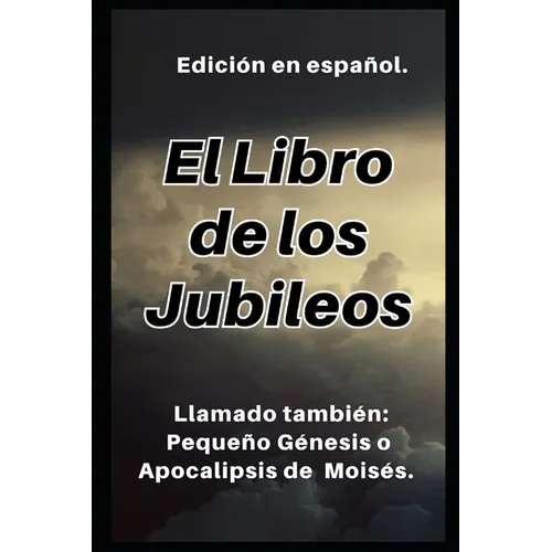 El Libro de los Jubileos: Llamado también: Pequeño Génesis o Apocalipsis de Moisés.