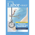 Cut Your Labor in Half: 19 Secrets to a Faster and Easier Birth