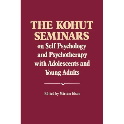 The Kohut Seminars: On Self Psychology and Psychotherapy with Adolescents and Young Adults