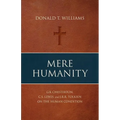 Mere Humanity: G.K. Chesterton, C.S. Lewis, and J.R.R. Tolkien on the Human Condition