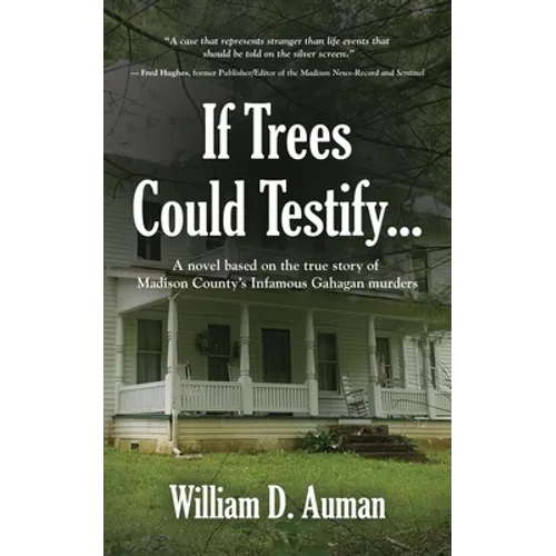 If Trees Could Testify...: A novel based on the true story of Madison County's infamous Gahagan murders