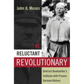 The Reluctant Revolutionary: Dietrich Bonhoeffer's Collision with Prusso-German History