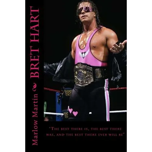 Bret Hart: The best there is, the best there was, and the best there ever will be