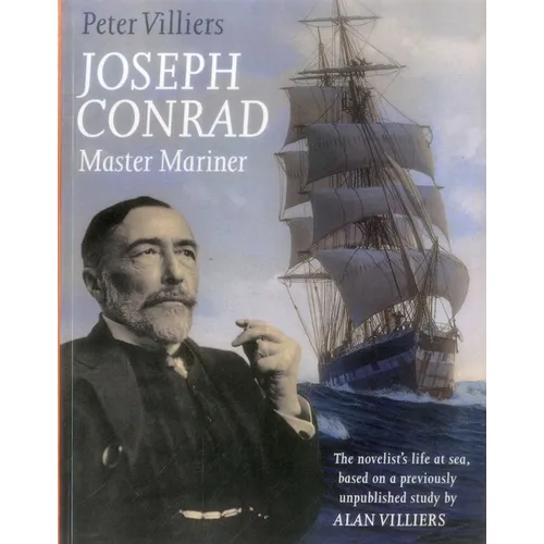 Joseph Conrad: Master Mariner: The Novelist's Life At Sea, Based on a Previously Unpublished Study by Alan Villiers