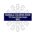 Mandala Coloring Book: 100 Unique Mandala Designs and Stress Relieving Patterns for Adult Relaxation, Meditation, and Happiness
