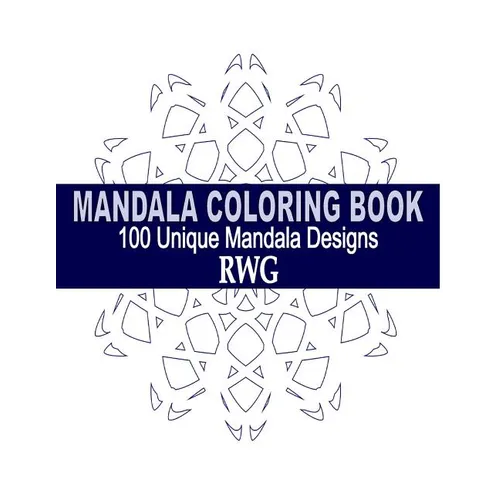 Mandala Coloring Book: 100 Unique Mandala Designs and Stress Relieving Patterns for Adult Relaxation, Meditation, and Happiness