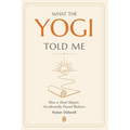 What the Yogi Told Me: How a Total Skeptic Accidentally Found Balance
