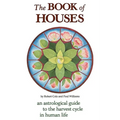The Book of Houses: An Astrological Guide to the Harvest Cycle in Human Life
