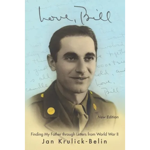 Love, Bill: Finding My Father Through Letters from World War Ii (New Edition)