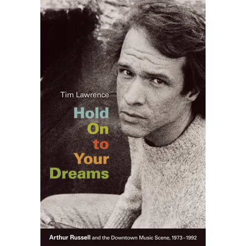 Hold On to Your Dreams: Arthur Russell and the Downtown Music Scene, 1973-1992