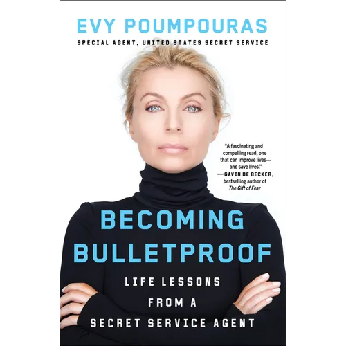 Becoming Bulletproof: Life Lessons from a Secret Service Agent