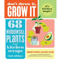 Don't Throw It, Grow It, 2nd Edition: 68 Windowsill Plants from Kitchen Scraps