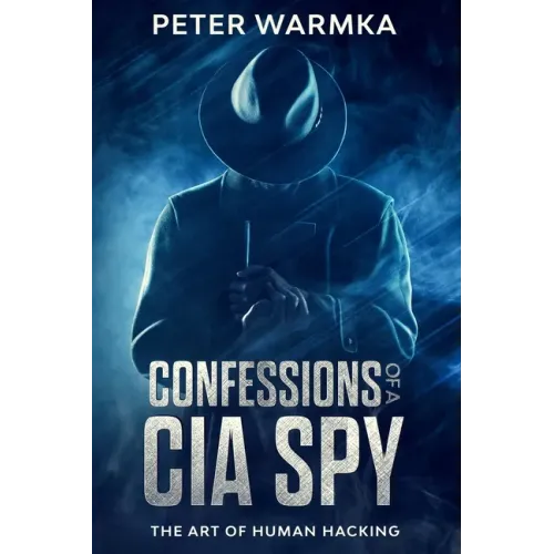 Confessions of a CIA Spy: The Art of Human Hacking
