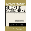 The Westminster Assembly's Shorter Catechism Explained by Way of Question and Answer, Part I and II