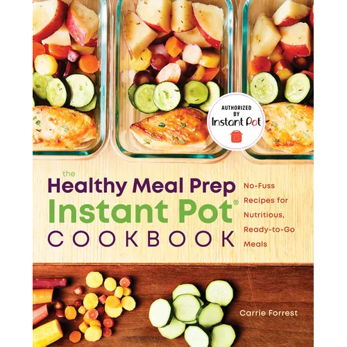 The Healthy Meal Prep Instant Pot(r) Cookbook: No-Fuss Recipes for Nutritious, Ready-To-Go Meals