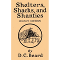 Shelters, Shacks, And Shanties (Legacy Edition): Designs For Cabins And Rustic Living