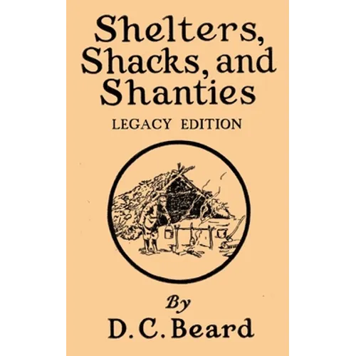 Shelters, Shacks, And Shanties (Legacy Edition): Designs For Cabins And Rustic Living