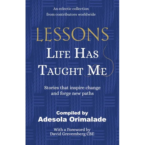 Lessons Life Has Taught Me: Stories that inspire change and forge new paths