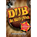 Dub in Babylon: Understanding the Evolution and Significance of Dub Reggae in Jamaica and Britain from King Tubby to Post-Punk