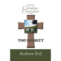 Building Christian Character Through the Hobbit: Bible-Study and Companion Book