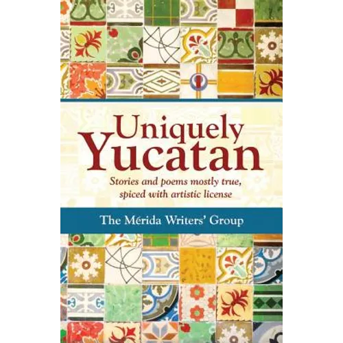 Uniquely Yucatan: Stories and Poems mostly true