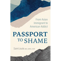 Passport to Shame: From Asian Immigrant to American Addict