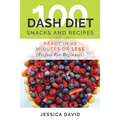 100 Dash Diet Snacks And Recipes: : Ready In 20 Minutes Or Less (Perfect For Beginners)